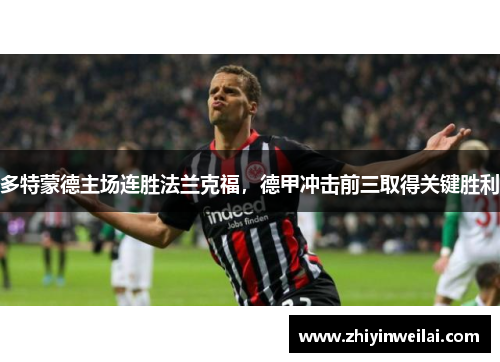多特蒙德主场连胜法兰克福，德甲冲击前三取得关键胜利