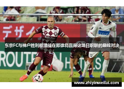 东京FC与神户胜利船激战在即谁将赢得这场日职联的巅峰对决