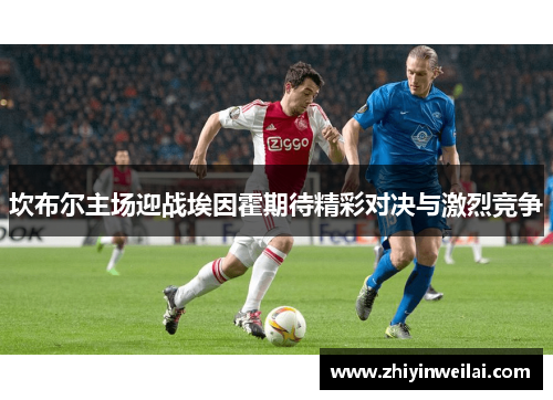 坎布尔主场迎战埃因霍期待精彩对决与激烈竞争